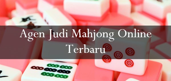 Agen Judi Mahjong Online Terbaru