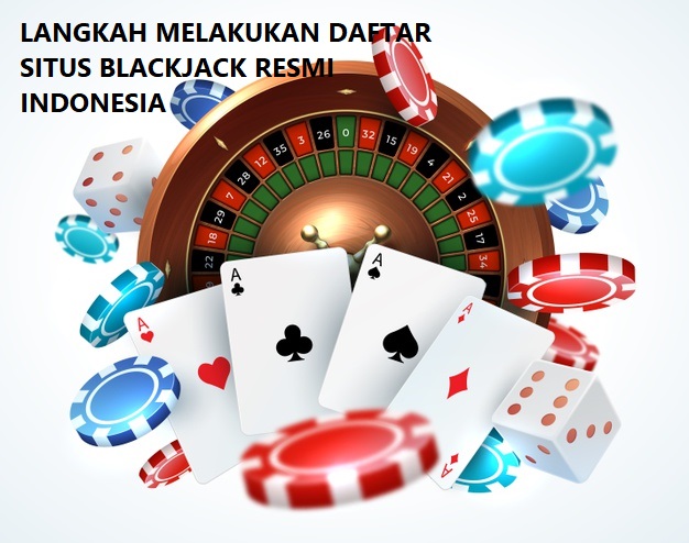 LANGKAH MELAKUKAN DAFTAR SITUS BLACKJACK RESMI INDONESIA