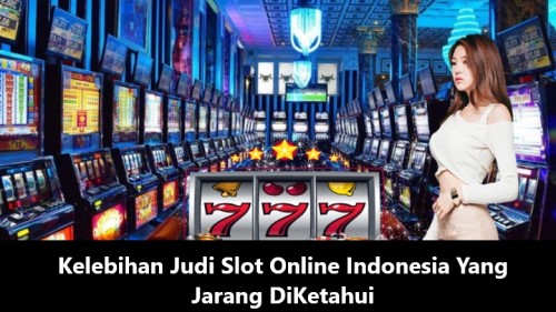 Kelebihan Judi Slot Online Indonesia Yang Jarang DiKetahui