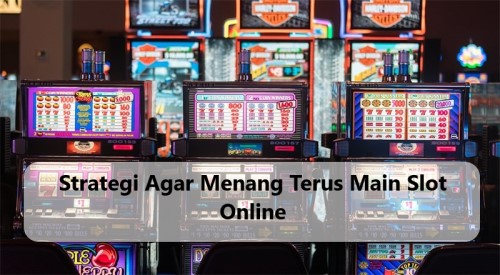 Strategi Agar Menang Terus Main Slot Online